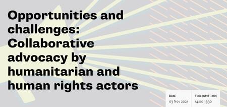 Opportunities and challenges: Collaborative advocacy by humanitarian and human rights actors 